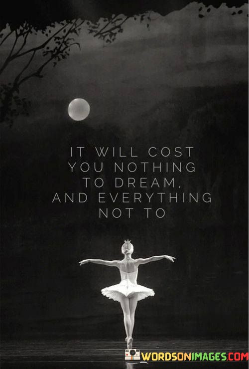 It-Will-Cost-You-Nothing-To-Dream-And-Everything-Not-To-Quotes.jpeg