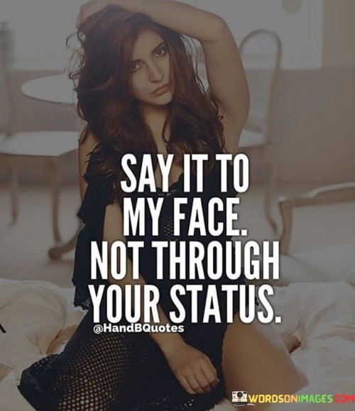 Say-It-To-My-Face-Not-Through-Your-Status-Quotes.jpeg