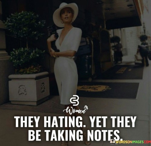 They-Hating-Yet-They-Be-Taking-Notes-Quotes.jpeg