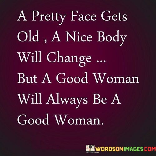 A-Pretty-Face-Gets-Old-A-Nice-Body-Will-Change-Quotes.jpeg