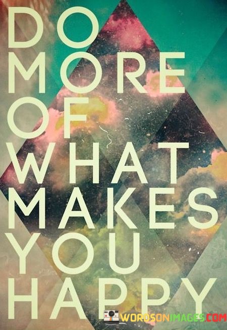 Do-More-Of-What-Makes-You-Happy-Quotes.jpeg