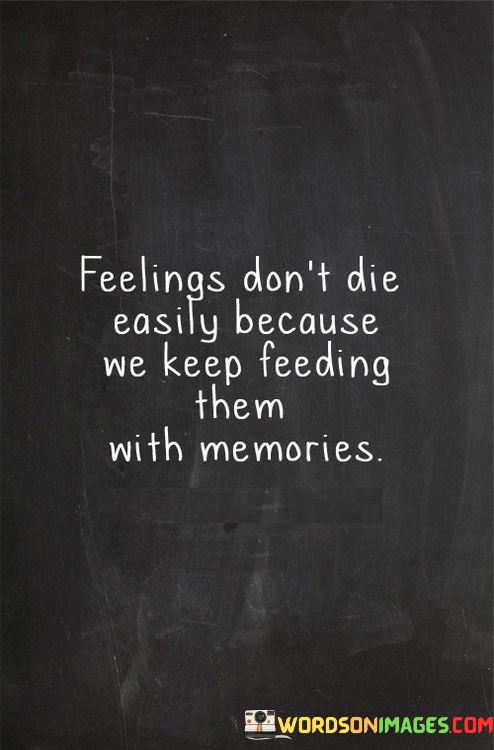 Feelings-Dont-Die-Easily-Because-We-Keep-Feeding-Them-With-Quotes.jpeg