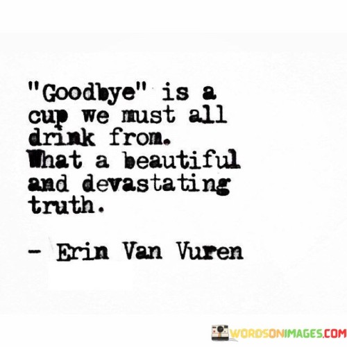 Goodbye-Is-A-Cup-We-Must-All-Drink-From-What-A-Beautiful-Quotes.jpeg