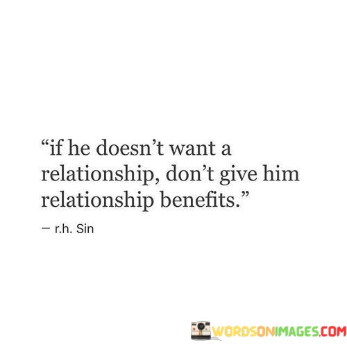 If-He-Doesnt-Want-A-Relationship-Dont-Give-Him-Relationship-Quotes.jpeg