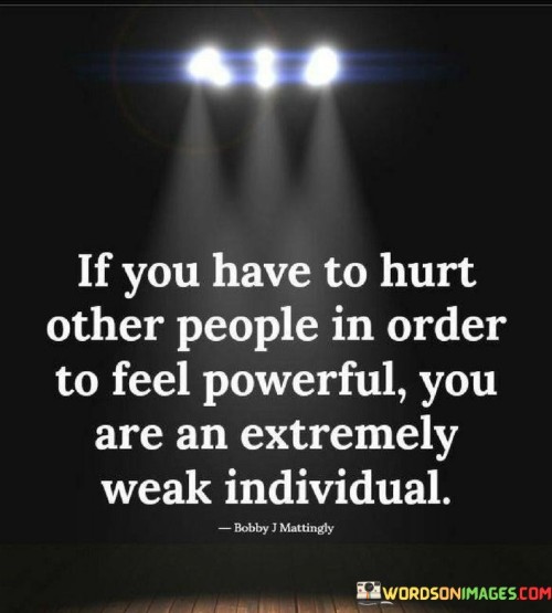 If-You-Have-To-Hurt-Other-People-In-Other-To-Feel-Powerful-Quotes.jpeg