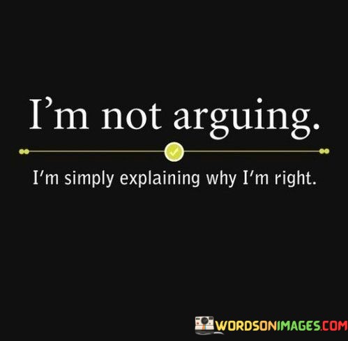 Im-Not-Arguing-Im-Simply-Explaining-Why-Im-Right-Quotes.jpeg