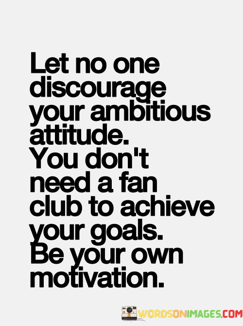Let-No-One-Discourage-Your-Ambitious-Attitude-Quotes.jpeg