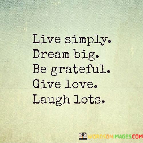 Live-Simply-Dream-Big-Be-Grateful-Give-Love-Laugh-Lots-Quotes.jpeg