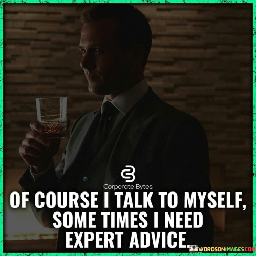 Of-Course-I-Talk-To-Myself-Some-Times-I-Need-Expert-Advice-Quotes.jpeg