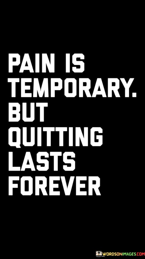 Pain-Is-Temporary-But-Quitting-Lasts-Forever-Quotes.jpeg