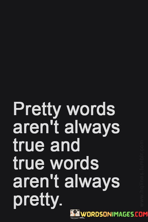 Pretty-Words-Arent-Always-True-And-True-Words-Arent-Quotes.jpeg