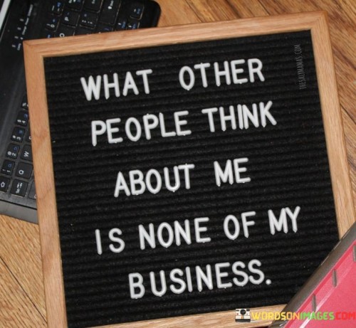 What-Other-People-Think-About-Me-Is-None-Of-My-Business-Quotes.jpeg