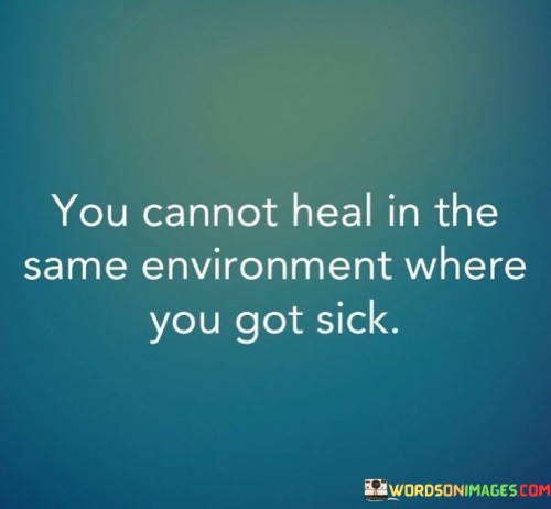 You-Cannot-Heal-In-The-Same-Environment-Where-Quotes.jpeg