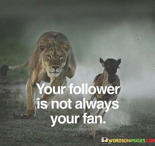 You-Follower-Is-Not-Always-Your-Fan-Quotes.jpeg