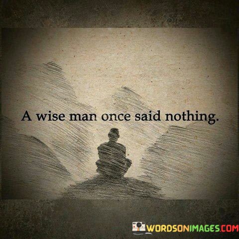 A-Wise-Man-Once-Said-Nothing-Quotes.jpeg