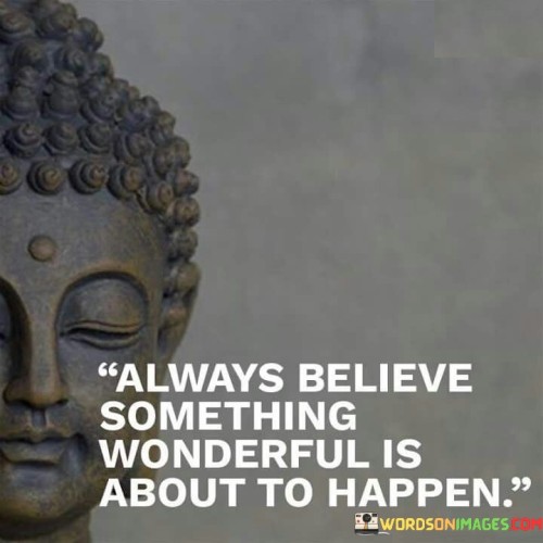 Always-Believe-Something-Wonderful-Is-About-Quotes.jpeg