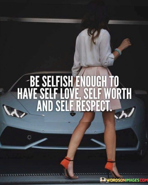 Be-Selfish-Enough-To-Have-Self-Love-Self-Worth-Quotes.jpeg