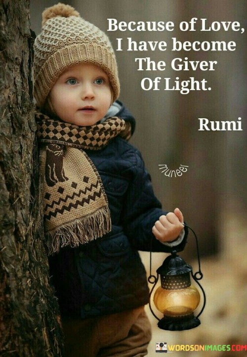 Because-Of-Love-I-Have-Become-The-Giver-Of-Light-Quotes.jpeg