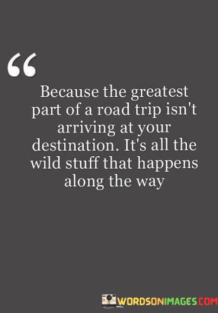 Because-The-Greatest-Pert-Of-A-Road-Trip-Isnt-Arriving-Quotes.jpeg