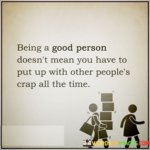 Being-A-Good-Person-Doesnt-Mean-You-Quotes.jpeg