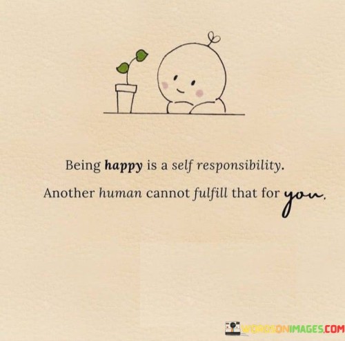 Being-Happy-Is-A-Responsibility-Another-Human-Cannot-Quotes.jpeg