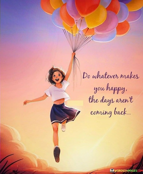 Do-Whatever-Makes-You-Happy-The-Days-Quotes.jpeg