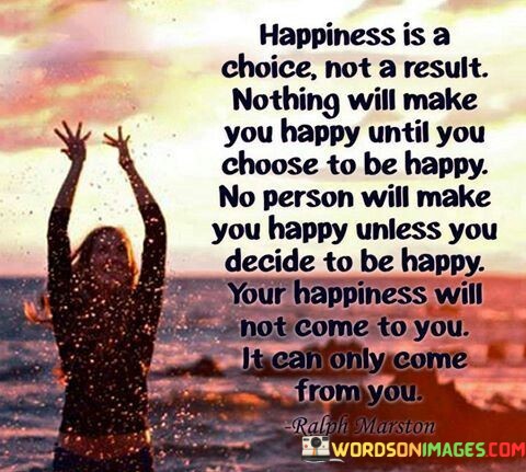 Happiness-Is-A-Choice-Not-A-Result-Nothing-Will-Make-Quotes.jpeg