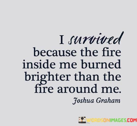 I-Survived-Because-The-Fire-Inside-Me-Burned-Brighter-Than-Quotes.jpeg