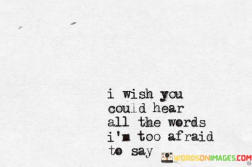 I-Wish-You-Could-Hear-All-The-Words-Im-Too-Quotes.jpeg