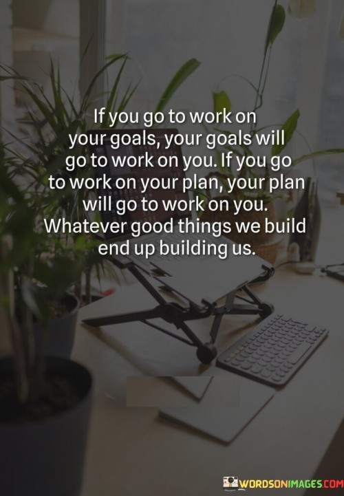 If-You-Go-To-Work-On-Your-Goals-Your-Goals-Will-Quotes.jpeg