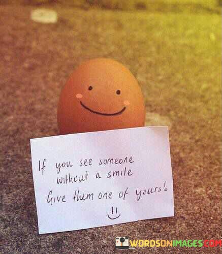 If-You-See-Someone-Without-A-Smile-Give-Them-One-Quotes.jpeg