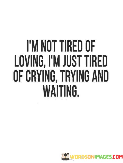 Im-Not-Tired-Of-Loving-Im-Just-Tired-Of-Crying-Quotes.jpeg