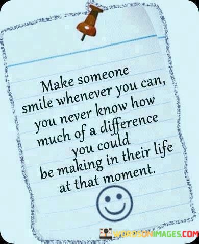Make-Someone-Smile-Whenever-You-Can-You-Never-Know-How-Quotes.jpeg
