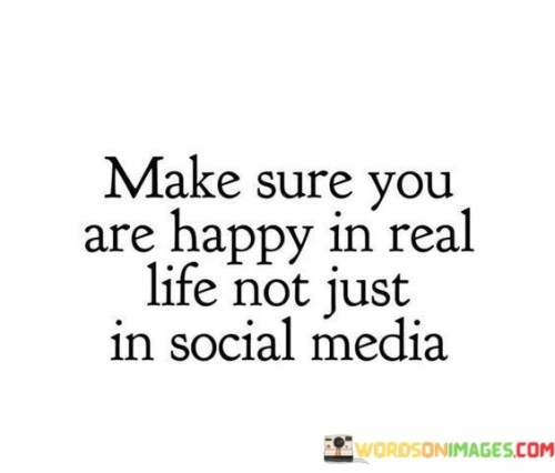 Make-Sure-You-Are-Happy-In-Real-Life-Quotes.jpeg