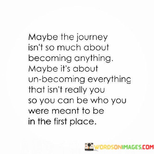 Maybe-The-Journey-Isnt-Much-About-Becoming-Anything-Maybe-Quotes.jpeg