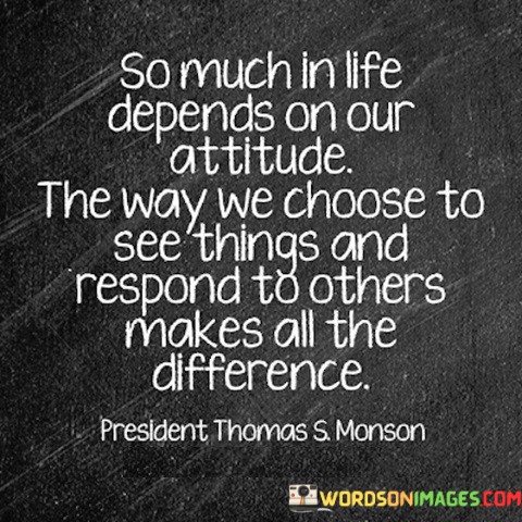 So-Much-In-Life-Depends-On-Our-Attitude-The-Way-Quotes.jpeg