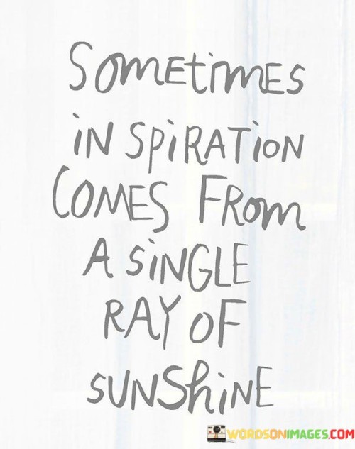 Sometimes-Inspiration-Comes-From-A-Single-Ray-Quotes.jpeg