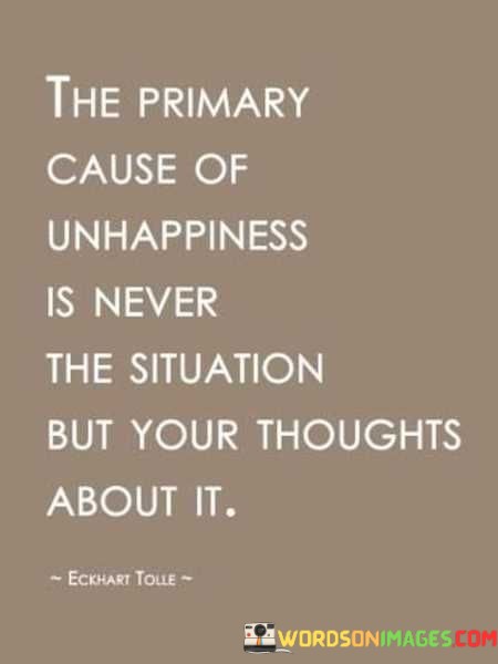 The-Primary-Cause-Of-Unhappiness-Is-Never-The-Situation-But-Quotes.jpeg