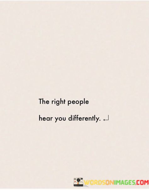 The-Right-People-Hear-You-Differently-Quotes.jpeg