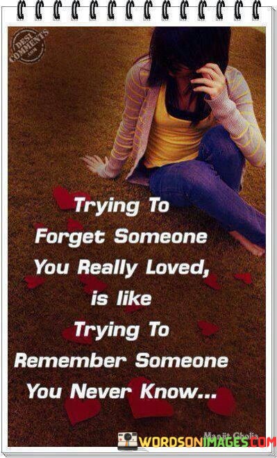 Trying-To-Forget-Someone-You-Really-Loved-Is-Like-Trying-Quotes.jpeg
