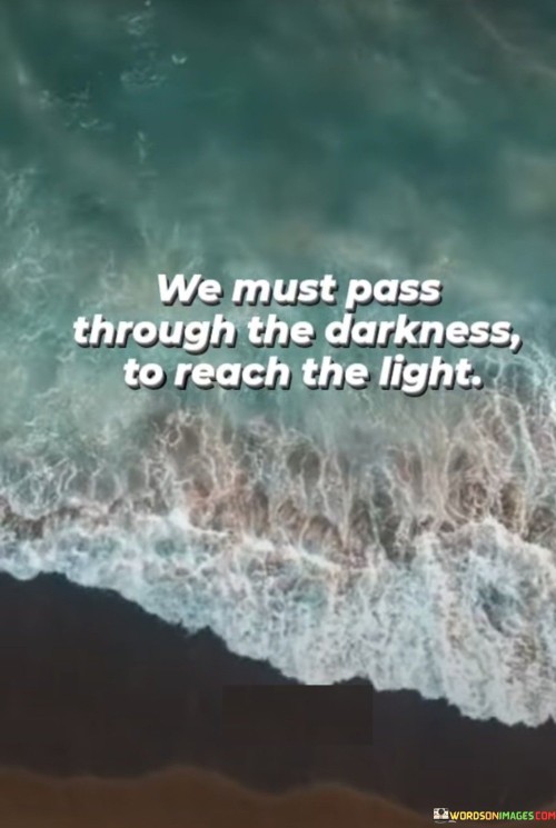 We-Must-Pass-Through-The-Darkness-To-Reach-The-Light-Quotes.jpeg