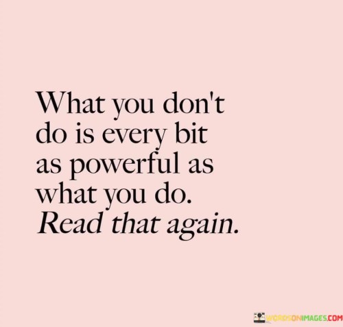 What-You-Dont-Do-Is-Every-Bit-As-Powerful-Quotes.jpeg