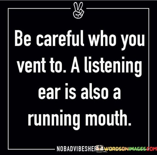 Be-Careful-Who-You-Vent-To-A-Listening-Ear-Quotes.jpeg