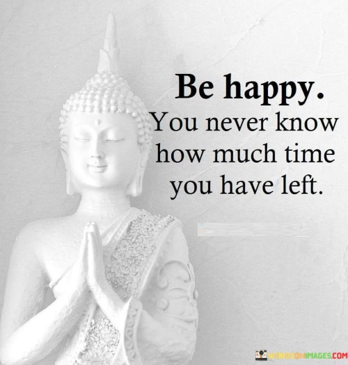 Be-Happy-You-Never-Know-How-Much-Time-Quotes.jpeg