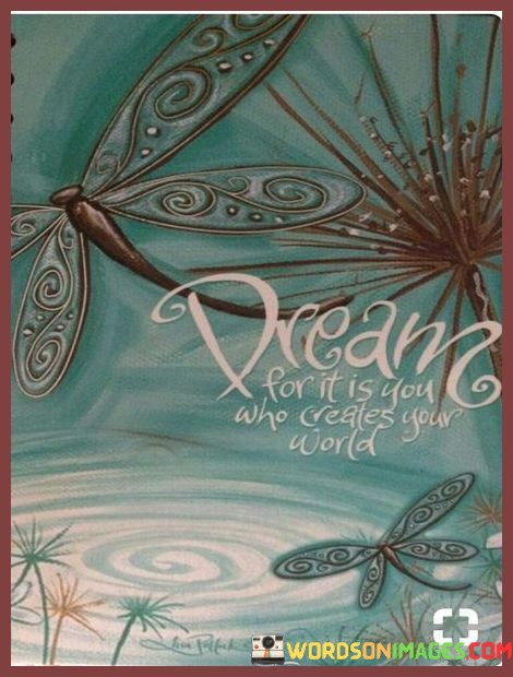 Dream-For-It-Is-You-Who-Creates-Your-World-Quotes.jpeg