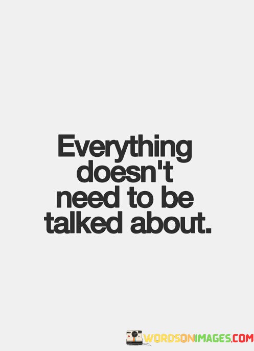 Everything-Doesnt-Need-To-Be-Talked-About-Quotes.jpeg