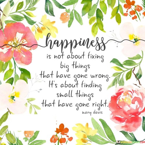 Happiness-Is-Not-About-Fixing-Big-Things-That-Have-Gone-Quotes.jpeg
