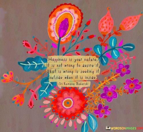 Happiness-Is-Your-Nature-It-Is-Not-Wrong-To-Desire-Quotes.jpeg
