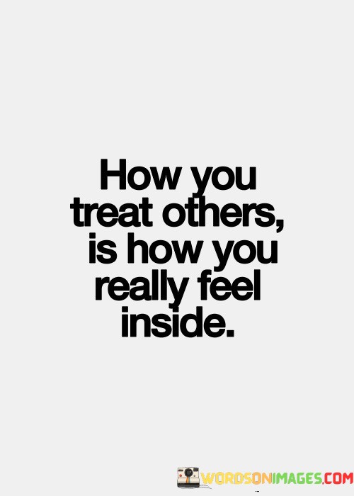 How-You-Treat-Others-Is-How-You-Really-Feel-Inside-Quotes.jpeg