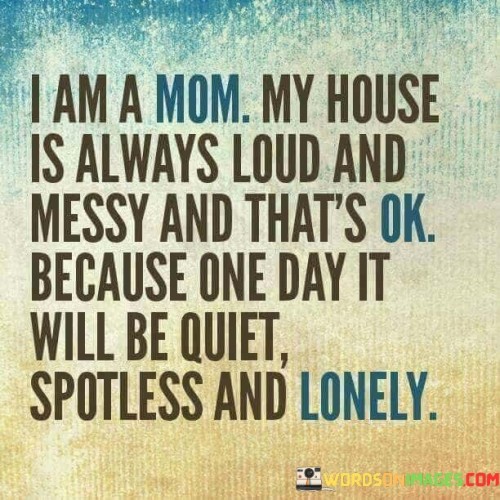 I-Am-A-Mom-My-House-Is-Always-Loud-Quotes.jpeg